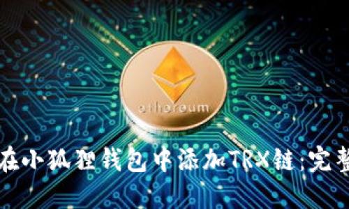 如何在小狐狸钱包中添加TRX链：完整指南